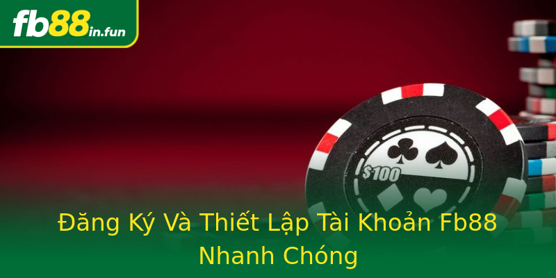 Đăng Ký Và Thiết Lập Tài Khoản Fb88 Nhanh Chóng Đăng Ký Và Thiết Lập Tài Khoản Fb88 Nhanh Chóng