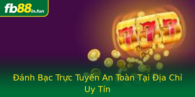 Đánh Bạc Trực Tuyến An Toàn Tại Địa Chỉ Uy Tín Đánh Bạc Trực Tuyến An Toàn Tại Địa Chỉ Uy Tín