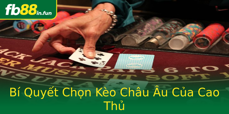 Bí Quyết Chọn Kèo Châu Âu Của Cao Thủ Bí Quyết Chọn Kèo Châu Âu Của Cao Thủ