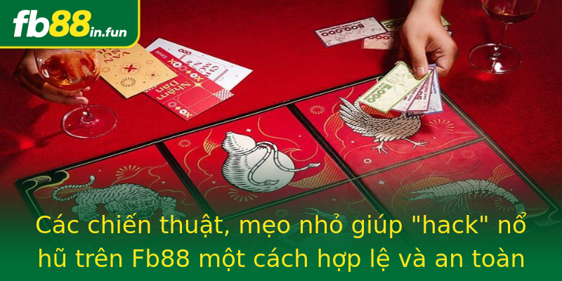 Cách hack nổ hũ – Bí quyết chơi game nổ hũ online hiệu quả 2 cac chien thuat meo nho giup hack no hu tren fb88 mot cach hop le va an toan