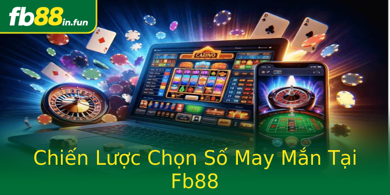 Chiến Lược Chọn Số May Mắn Tại Fb88 Chiến Lược Chọn Số May Mắn Tại Fb88