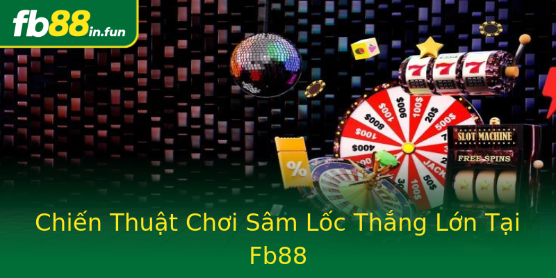 Chiến Thuật Chơi Sâm Lốc Thắng Lớn Tại Fb88 Chiến Thuật Chơi Sâm Lốc Thắng Lớn Tại Fb88