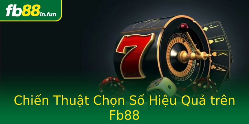 Chiến Thuật Chọn Số Hiệu Quả trên Fb88 Chiến Thuật Chọn Số Hiệu Quả trên Fb88