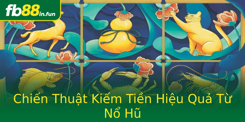 Chiến Thuật Kiếm Tiền Hiệu Quả Từ Nổ Hũ Chiến Thuật Kiếm Tiền Hiệu Quả Từ Nổ Hũ