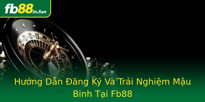 Hướng Dẫn Đăng Ký Và Trải Nghiệm Mậu Binh Tại Fb88 Hướng Dẫn Đăng Ký Và Trải Nghiệm Mậu Binh Tại Fb88
