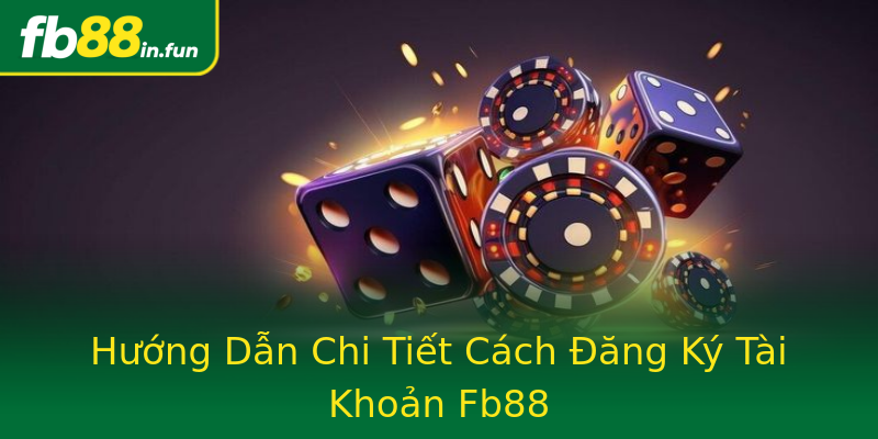 Hướng Dẫn Chi Tiết Cách Đăng Ký Tài Khoản Fb88 Hướng Dẫn Chi Tiết Cách Đăng Ký Tài Khoản Fb88