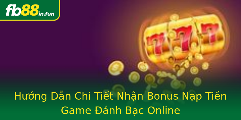 Hướng Dẫn Chi Tiết Nhận Bonus Nạp Tiền Game Đánh Bạc Online Hướng Dẫn Chi Tiết Nhận Bonus Nạp Tiền Game Đánh Bạc Online