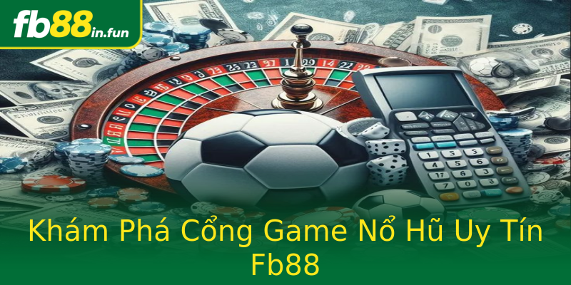 Khám Phá Cổng Game Nổ Hũ Uy Tín Fb88 Khám Phá Cổng Game Nổ Hũ Uy Tín Fb88
