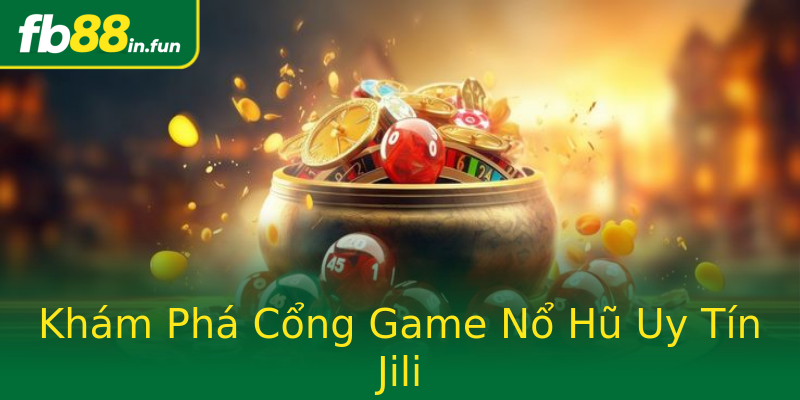 Khám Phá Cổng Game Nổ Hũ Uy Tín Jili Khám Phá Cổng Game Nổ Hũ Uy Tín Jili