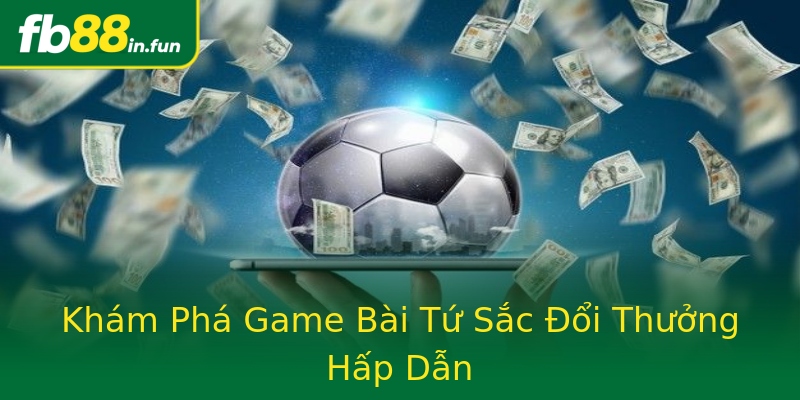 Khám Phá Game Bài Tứ Sắc Đổi Thưởng Hấp Dẫn Khám Phá Game Bài Tứ Sắc Đổi Thưởng Hấp Dẫn