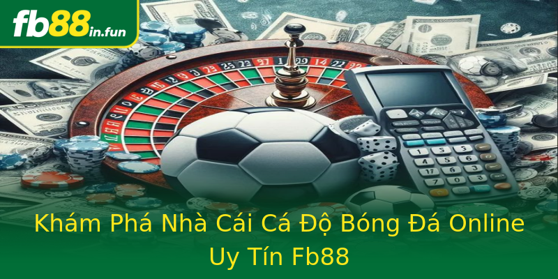 Khám Phá Nhà Cái Cá Độ Bóng Đá Online Uy Tín Fb88 Khám Phá Nhà Cái Cá Độ Bóng Đá Online Uy Tín Fb88
