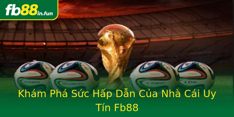 Khám Phá Sức Hấp Dẫn Của Nhà Cái Uy Tín Fb88 Khám Phá Sức Hấp Dẫn Của Nhà Cái Uy Tín Fb88