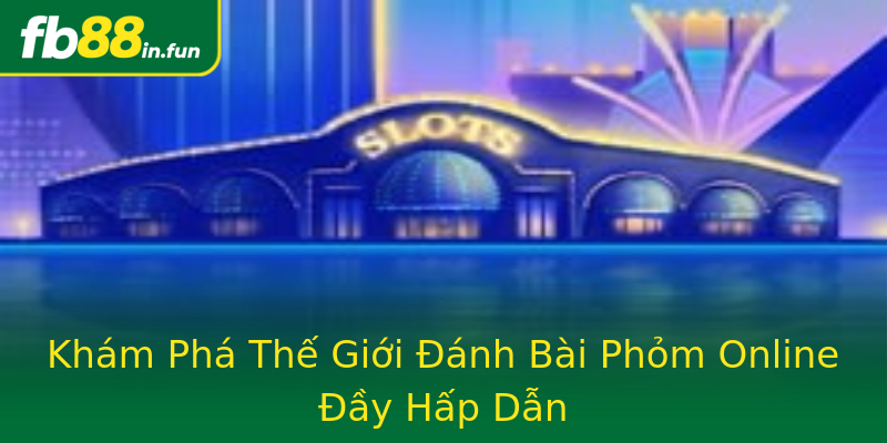 Khám Phá Thế Giới Đánh Bài Phỏm Online Đầy Hấp Dẫn Khám Phá Thế Giới Đánh Bài Phỏm Online Đầy Hấp Dẫn