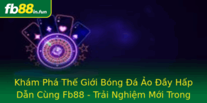 Kham Pha The Gioi Bong A Ao Ay Hap Dan Cung Fb88 Trai Nghiem Moi Trong Giai Trieu Phu