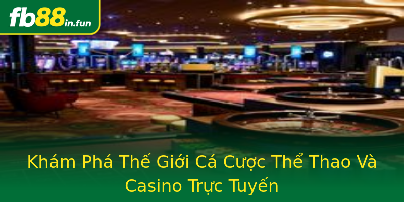 Khám Phá Thế Giới Cá Cược Thể Thao Và Casino Trực Tuyến Khám Phá Thế Giới Cá Cược Thể Thao Và Casino Trực Tuyến
