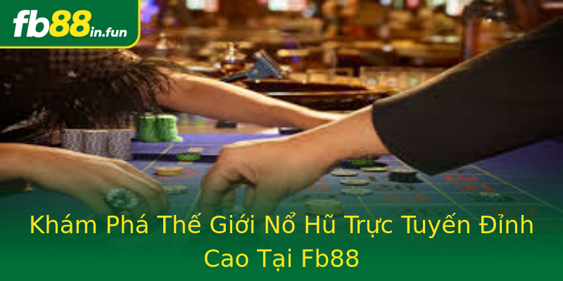 Khám Phá Thế Giới Nổ Hũ Trực Tuyến Đỉnh Cao Tại Fb88 Khám Phá Thế Giới Nổ Hũ Trực Tuyến Đỉnh Cao Tại Fb88
