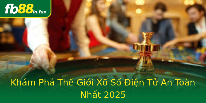Khám Phá Thế Giới Xổ Số Điện Tử An Toàn Nhất 2025 Khám Phá Thế Giới Xổ Số Điện Tử An Toàn Nhất 2025