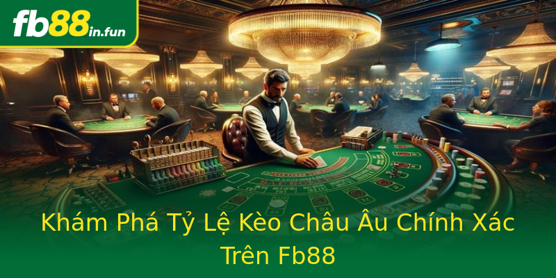 Khám Phá Tỷ Lệ Kèo Châu Âu Chính Xác Trên Fb88 Khám Phá Tỷ Lệ Kèo Châu Âu Chính Xác Trên Fb88