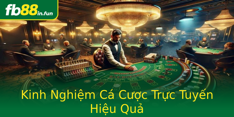 Kinh Nghiệm Cá Cược Trực Tuyến Hiệu Quả Kinh Nghiệm Cá Cược Trực Tuyến Hiệu Quả