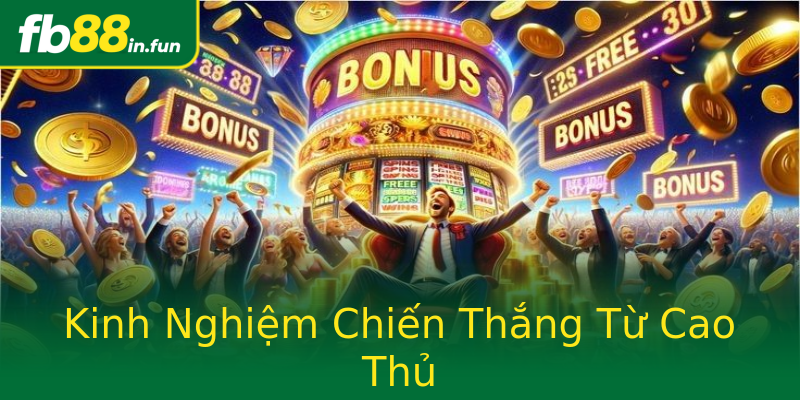 Kinh Nghiệm Chiến Thắng Từ Cao Thủ Kinh Nghiệm Chiến Thắng Từ Cao Thủ