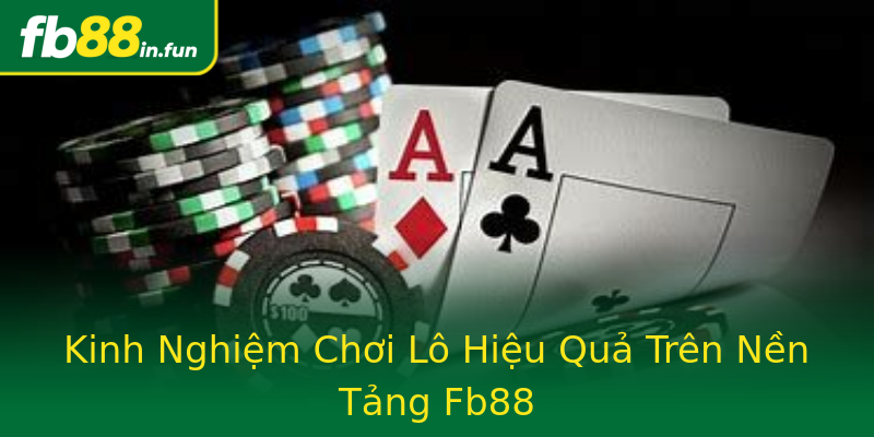 Kinh Nghiệm Chơi Lô Hiệu Quả Trên Nền Tảng Fb88 Kinh Nghiệm Chơi Lô Hiệu Quả Trên Nền Tảng Fb88