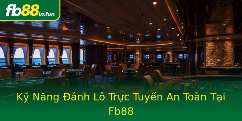 Kỹ Năng Đánh Lô Trực Tuyến An Toàn Tại Fb88 Kỹ Năng Đánh Lô Trực Tuyến An Toàn Tại Fb88