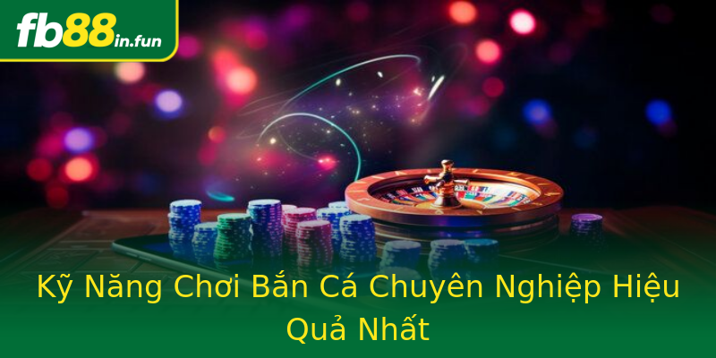 Kỹ Năng Chơi Bắn Cá Chuyên Nghiệp Hiệu Quả Nhất Kỹ Năng Chơi Bắn Cá Chuyên Nghiệp Hiệu Quả Nhất