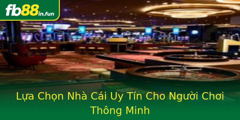 Lựa Chọn Nhà Cái Uy Tín Cho Người Chơi Thông Minh Lựa Chọn Nhà Cái Uy Tín Cho Người Chơi Thông Minh
