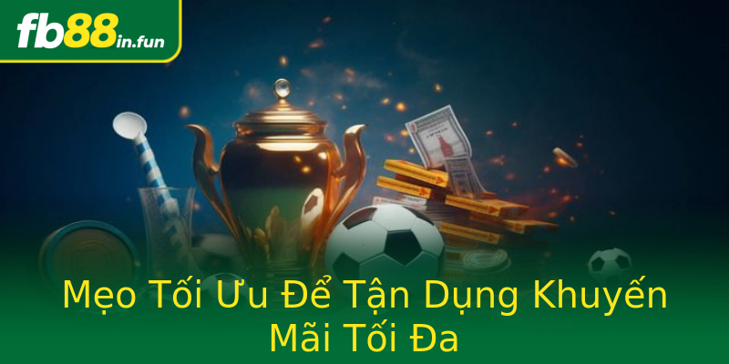 Mẹo Tối Ưu Để Tận Dụng Khuyến Mãi Tối Đa Mẹo Tối Ưu Để Tận Dụng Khuyến Mãi Tối Đa
