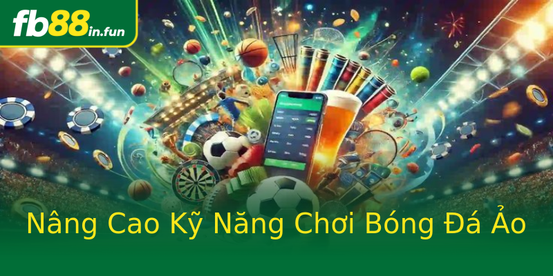 Nâng Cao Kỹ Năng Chơi Bóng Đá Ảo Nâng Cao Kỹ Năng Chơi Bóng Đá Ảo