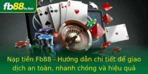 Nap Tien Fb88 Huong Dan Chi Tiet E Giao Dich An Toan Nhanh Chong Va Hieu Qua