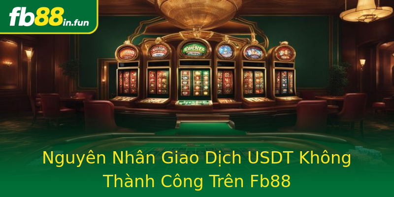 Nguyên Nhân Giao Dịch USDT Không Thành Công Trên Fb88