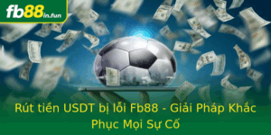 Rut Tien Usdt Bi Loi Fb88 Giai Phap Khac Phuc Moi Su Co