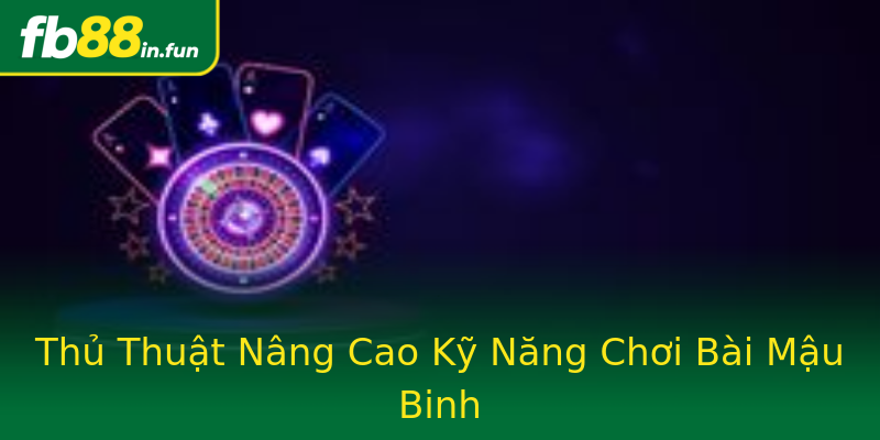 Thủ Thuật Nâng Cao Kỹ Năng Chơi Bài Mậu Binh Thủ Thuật Nâng Cao Kỹ Năng Chơi Bài Mậu Binh