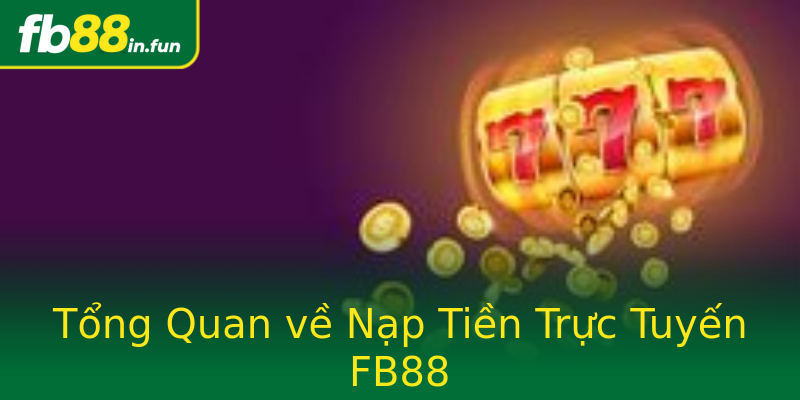 Tổng Quan về Nạp Tiền Trực Tuyến FB88 Tổng Quan về Nạp Tiền Trực Tuyến FB88