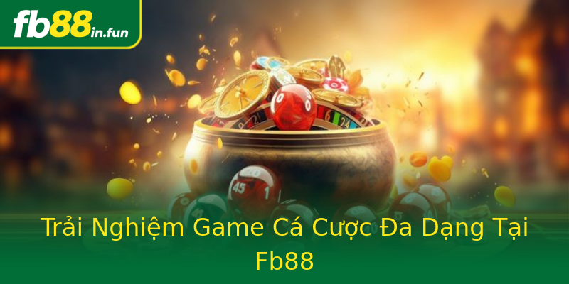 Trải Nghiệm Game Cá Cược Đa Dạng Tại Fb88 Trải Nghiệm Game Cá Cược Đa Dạng Tại Fb88