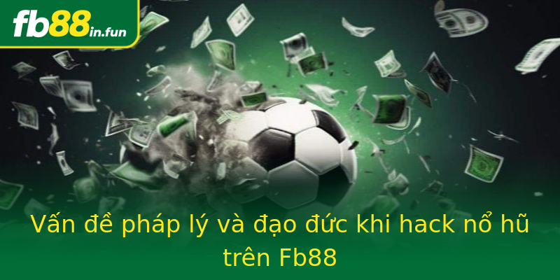 Vấn đề pháp lý và đạo đức khi hack nổ hũ trên Fb88 Vấn đề pháp lý và đạo đức khi hack nổ hũ trên Fb88